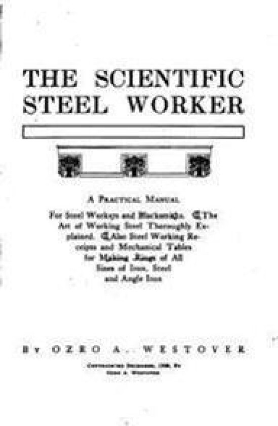 The Scientific Steel Worker, a Practical Manual for Steel Workers and Blacksmiths