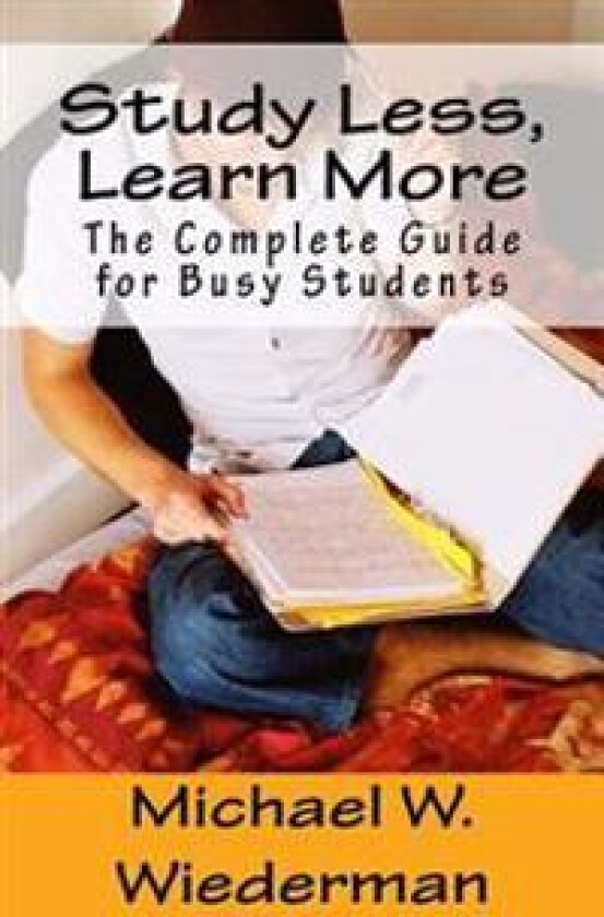 Study Less, Learn More: The Complete Guide for Busy Students