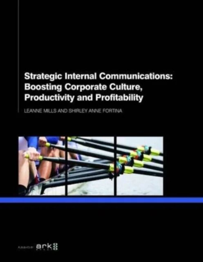 Strategic Internal Communications: Boosting Corporate Culture, Productivity and Profitability av Leanne Mills, Shirley Anne Fortina
