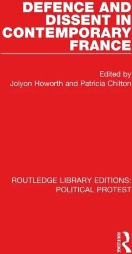 Defence and Dissent in Contemporary France av Jolyon Howorth, Patricia Chilton
