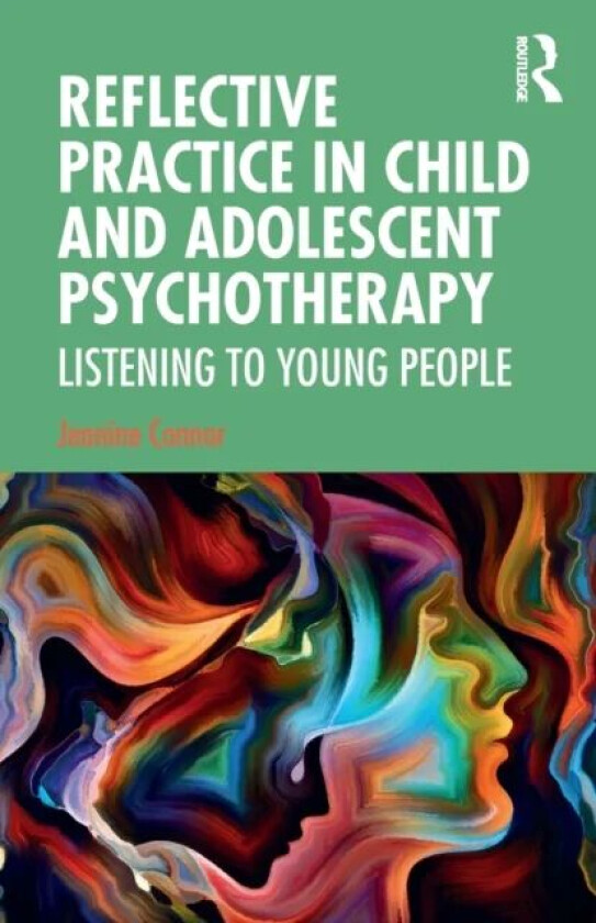 Reflective Practice in Child and Adolescent Psychotherapy av Jeanine Connor