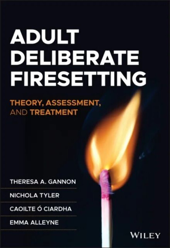 Adult Deliberate Firesetting av Theresa A. (University of Birmingham UK) Gannon, Nichola Tyler, Caoilte O Ciardha, Emma Alleyne