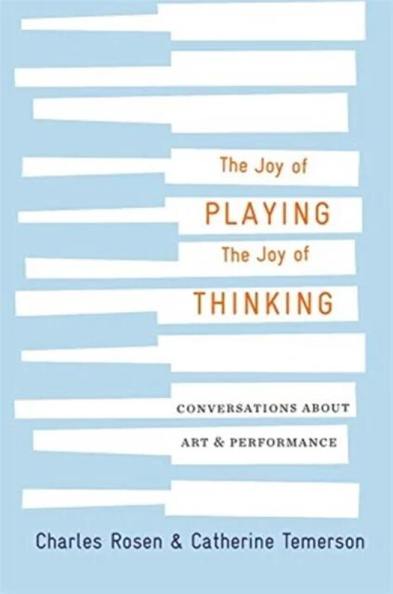The Joy of Playing, the Joy of Thinking av Charles Rosen, Catherine Temerson