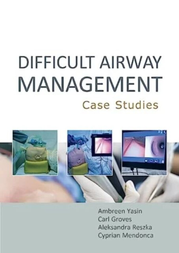 Difficult Airway Management: Case Studies av Ambreen Yasin, Carl Groves, Aleksandra Reszka