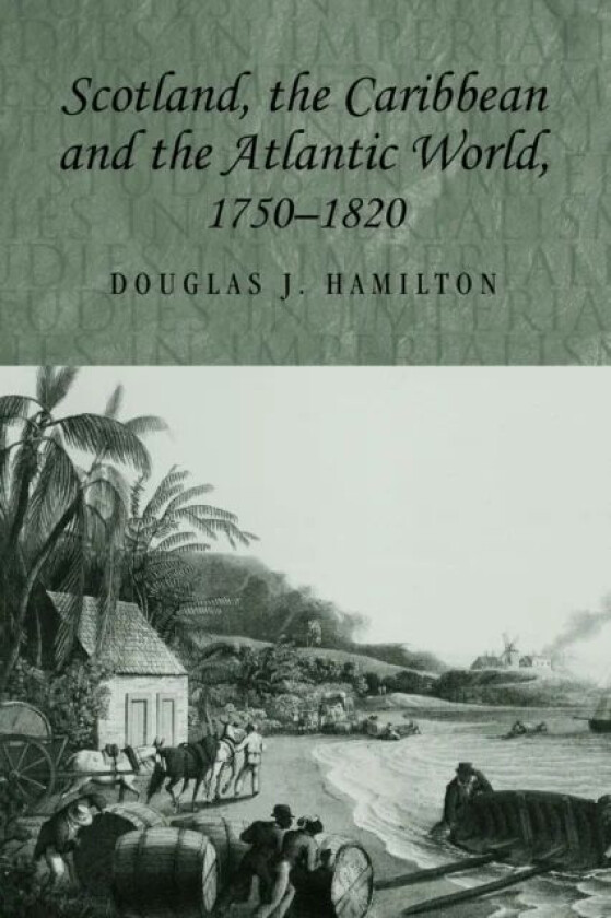 Scotland, the Caribbean and the Atlantic World, 1750-1820 av Douglas Hamilton