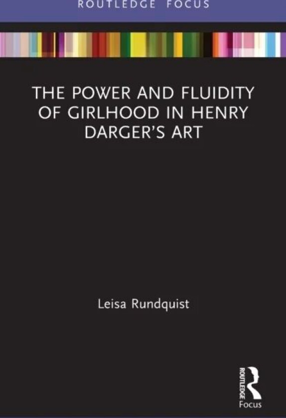 The Power and Fluidity of Girlhood in Henry Darger¿s Art av Leisa Rundquist