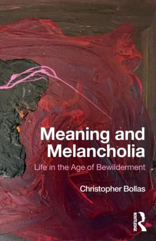 Meaning and Melancholia av Christopher (Member of the British Psychoanalytical Society London UK) Bollas