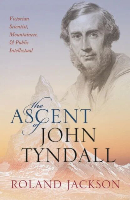 The Ascent of John Tyndall av Roland (Visiting Fellow The Royal Institution) Jackson