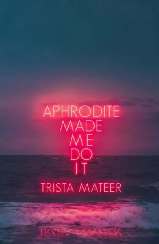 Aphrodite Made Me Do It av Trista Mateer