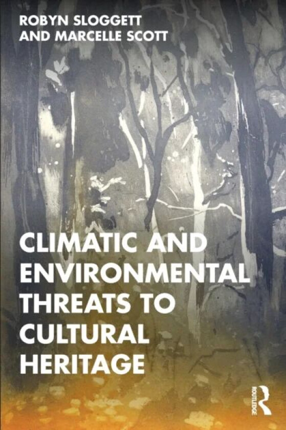 Climatic and Environmental Threats to Cultural Heritage av Robyn (Internationally recognised expert in Cultural Materials Conservation.) Sloggett, Mar