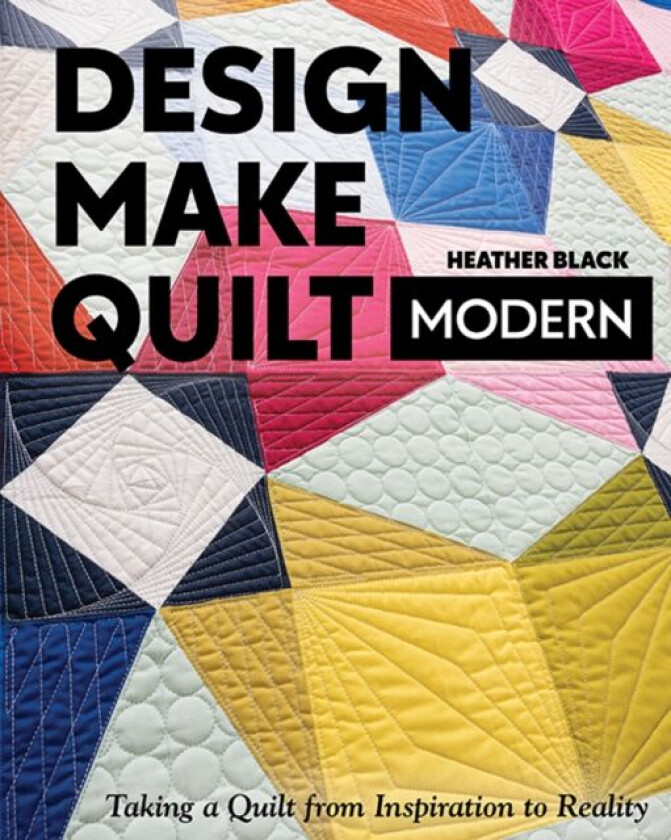 Design, Make, Quilt Modern av Heather Black