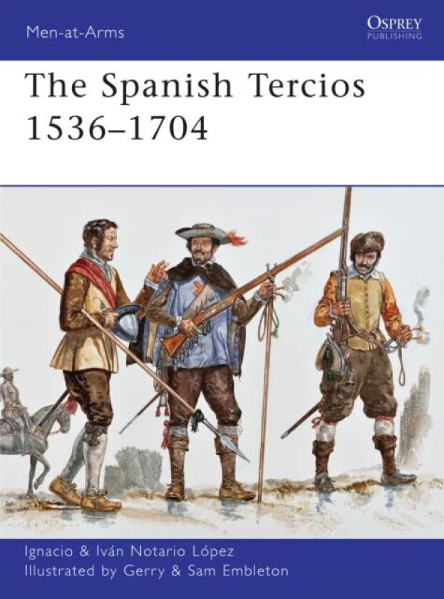 The Spanish Tercios 1536-1704 av Ignacio J.N. Lopez