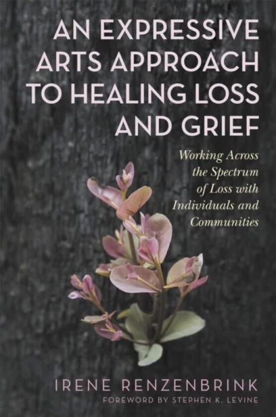 An Expressive Arts Approach to Healing Loss and Grief av Irene Renzenbrink