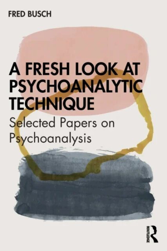 A Fresh Look at Psychoanalytic Technique av Fred (Training and Supervising Analyst Bos Busch