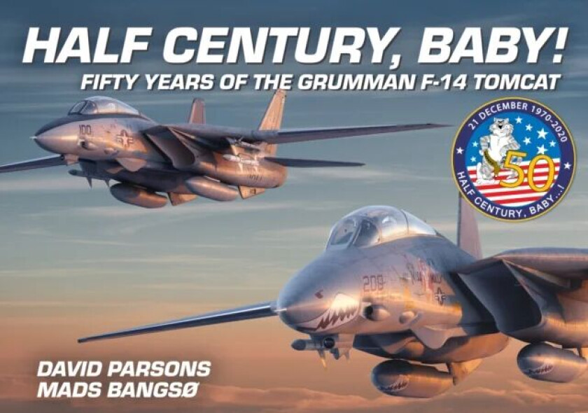 Half Century, Baby! - Fifty Years of the Grumman F-14 Tomcat av David Parsons, Mads Bangso