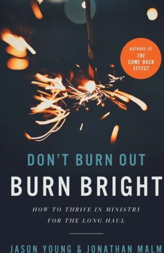 Don`t Burn Out, Burn Bright ¿ How to Thrive in Ministry for the Long Haul av Jason Young, Jonathan Malm, Ray Johnston