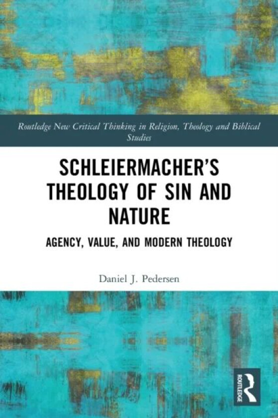 Schleiermacher's Theology of Sin and Nature av Daniel J. (University of Exeter UK) Pedersen