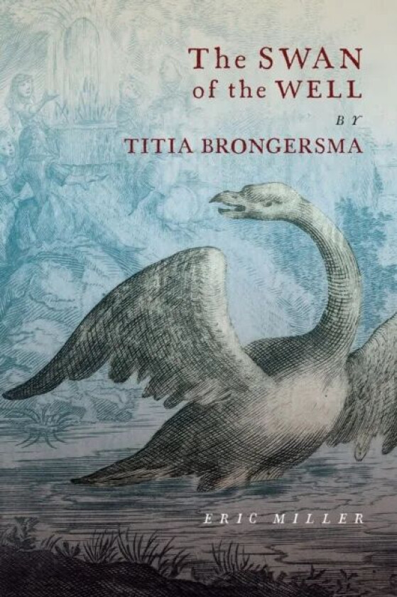 The Swan of the Well by Titia Brongersma av Eric Miller