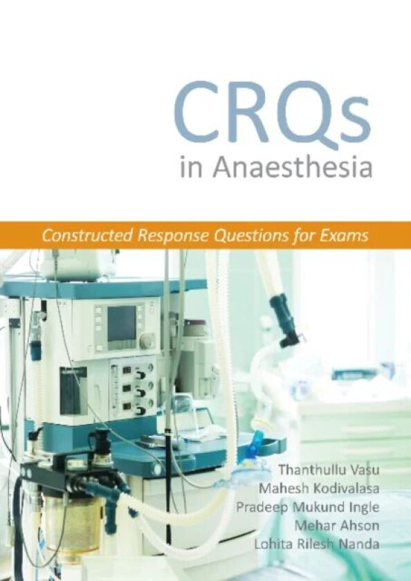 CRQs in Anaesthesia - Constructed Response Questions for Exams av Dr Thanthullu Vasu, Dr Mahesh Kodivalasa, Dr Pradeep Mukund Ingle, Dr Mehar Ahson, D