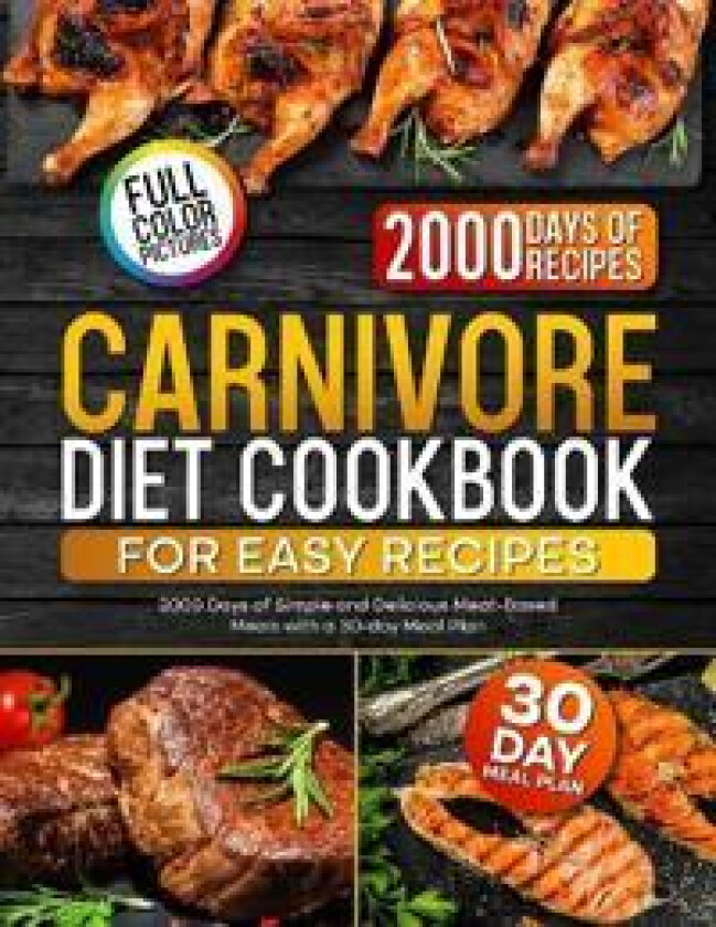 Carnivore Diet Cookbook for Easy Recipes: 2000 Days of Simple and Delicious Meat-Based Meals with a 30-day Meal Plan