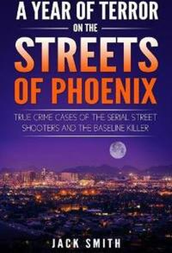A Year of Terror on the Streets of Phoenix