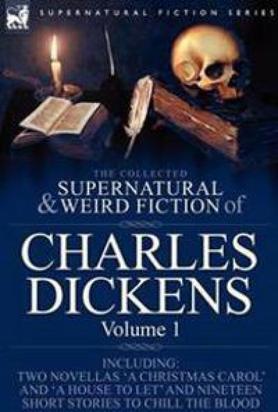 The Collected Supernatural and Weird Fiction of Charles Dickens-Volume 1