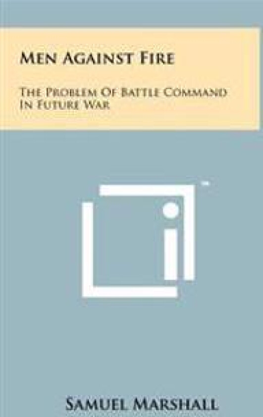 Men Against Fire: The Problem of Battle Command in Future War