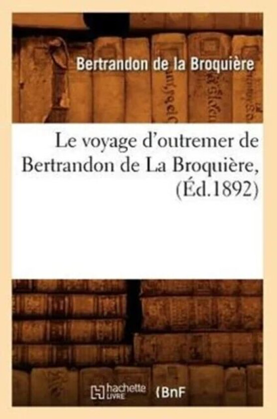 Le Voyage d'Outremer de Bertrandon de la Broquiere, (Ed.1892) av Ministere de la Marine Et Des Colonies