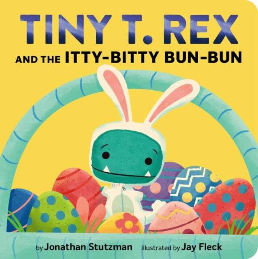 Tiny T. Rex and the IttyBitty BunBun An Easter and Springtime Story