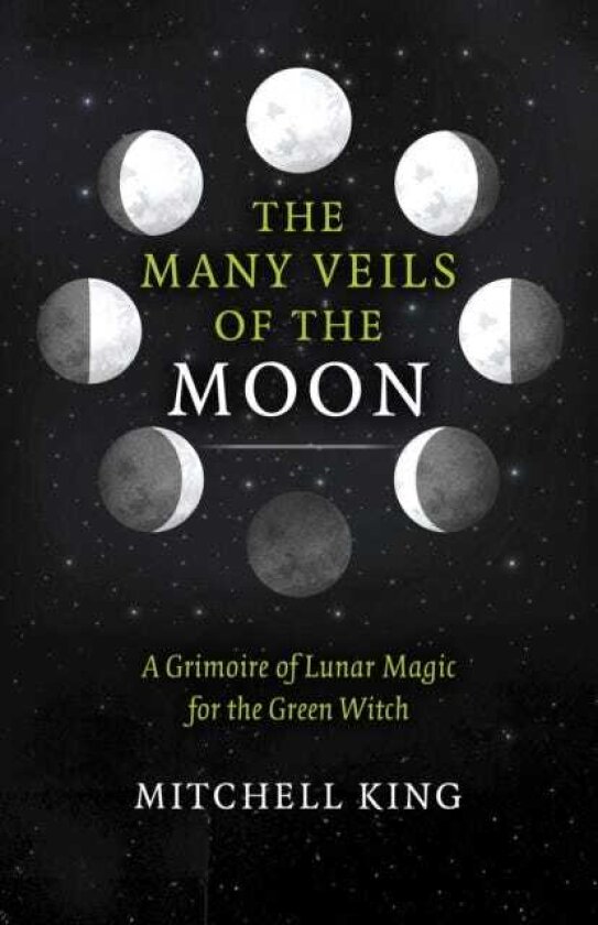 Many Veils of the Moon, The A Grimoire of Lunar Magic for the Green Witch