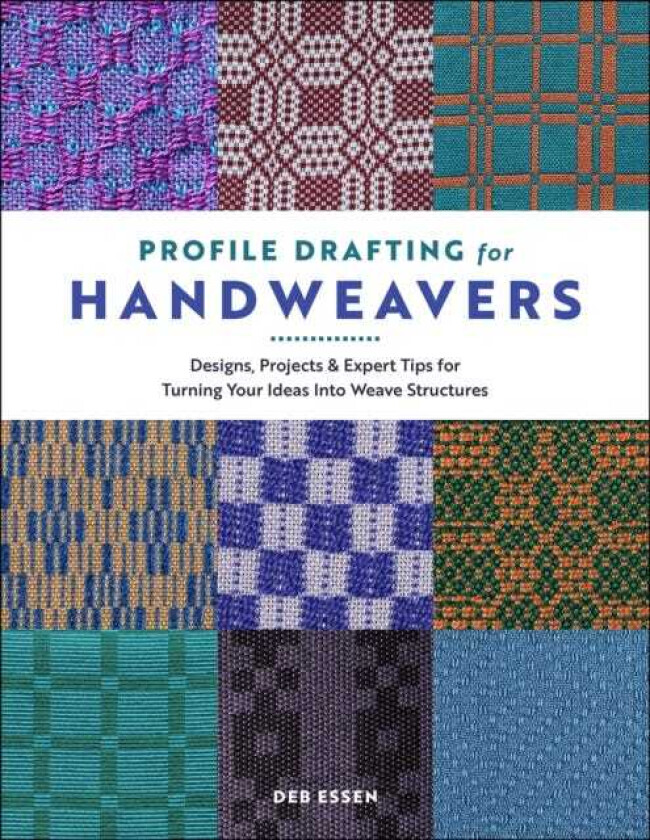 Profile Drafting for Handweavers Designs, Projects, and Expert Tips for Turning Your Ideas into Weave Structures
