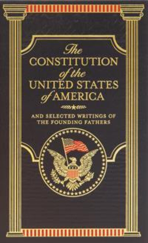 The Constitution of the United States of America and Selected Writings of the Founding Fathers (Barnes & Noble Collectible Editions)