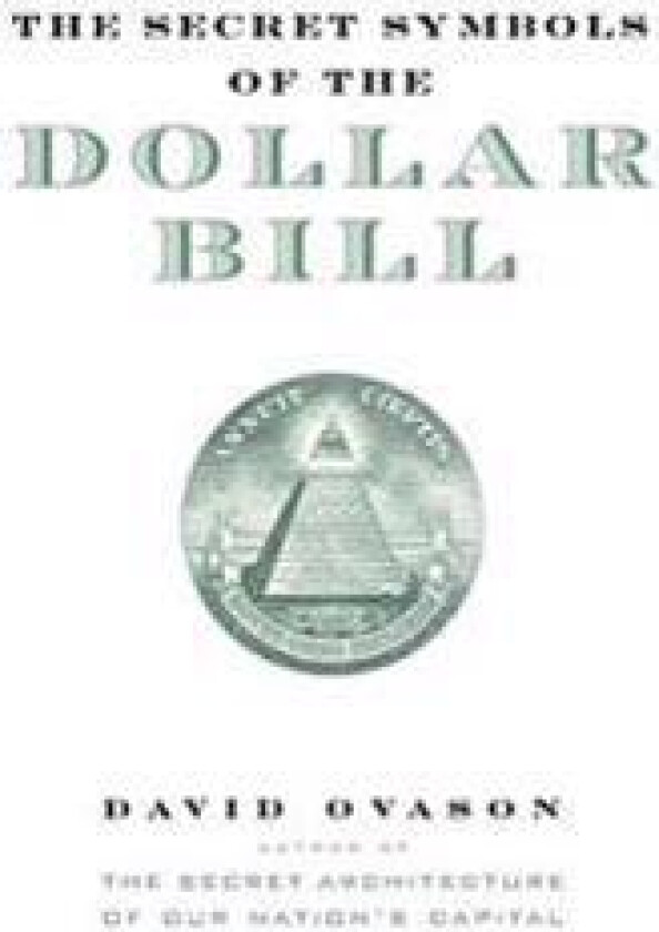 The Secret Symbols of the Dollar Bill: A Closer Look at the Hidden Magic and Meaning of the Money You Use Every Day
