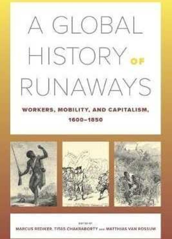 A Global History of Runaways Workers, Mobility, and Capitalism, 16001850