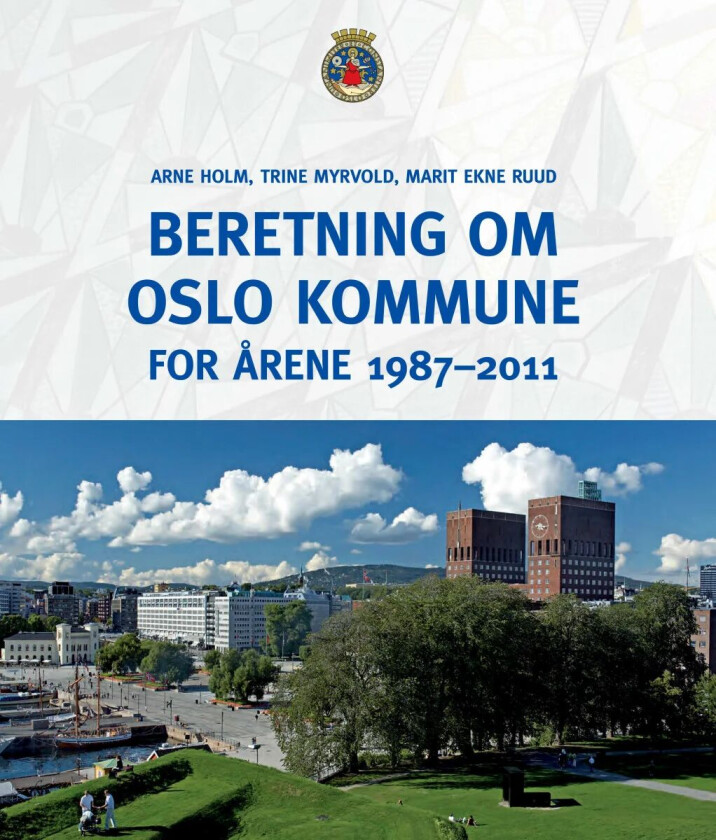 Beretning om Oslo kommune for årene 1987-2011 av Arne Holm, Trine Myrvold, Marit Ekne Ruud
