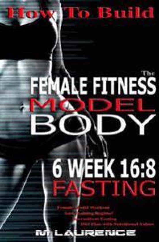 How to Build the Female Fitness Model Body: 6 Week 16:8 Fasting Workout for Models, Intermittent Fasting Workout, Building a Female Fitness Model Phys