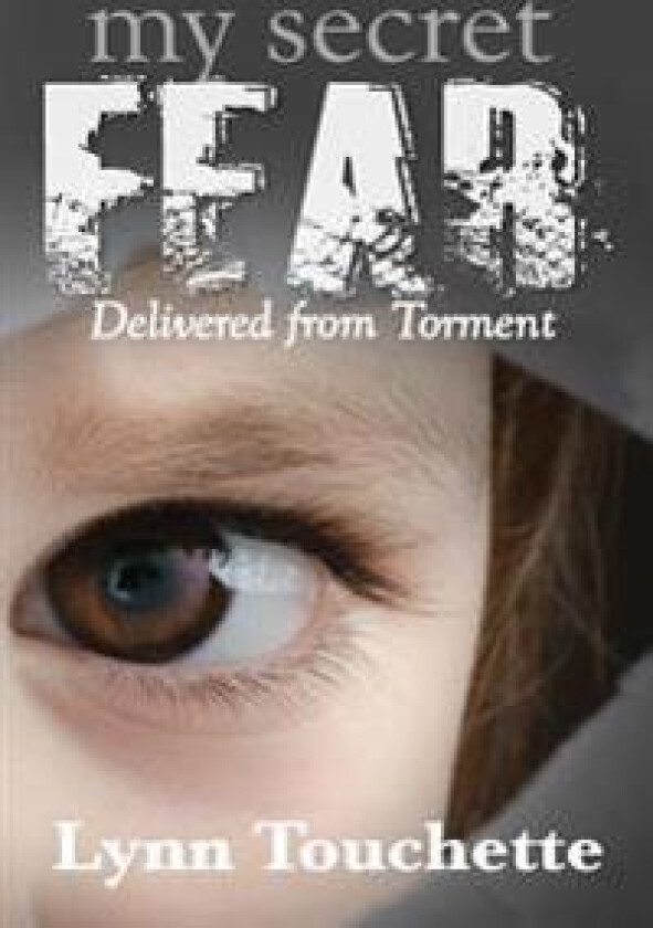 My Secret Fear: Delivered from Torment