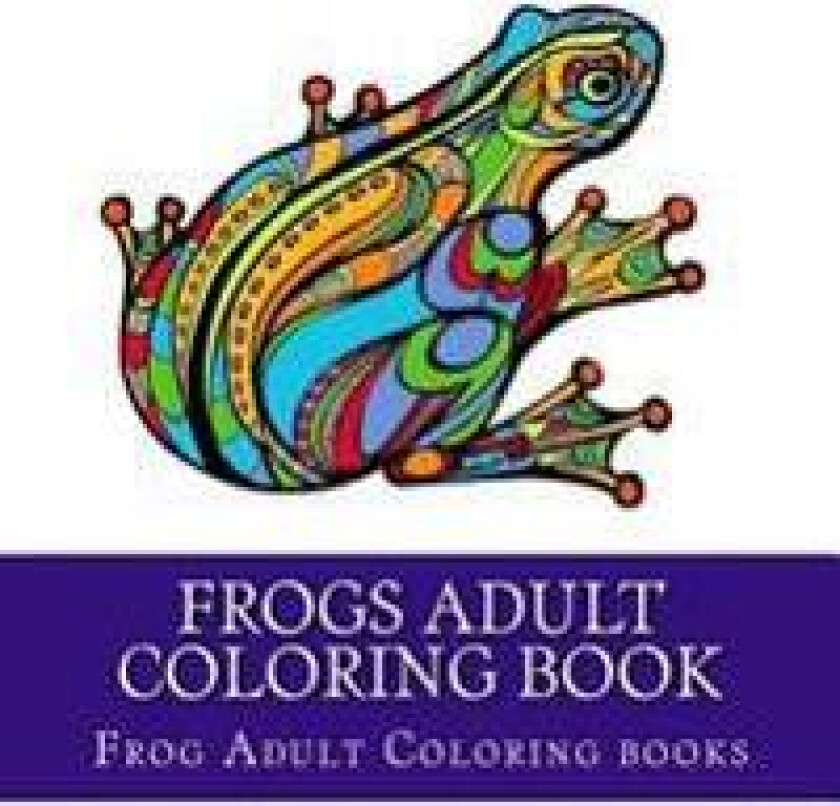 Frogs Adult Coloring Book: Large One Sided Stress Relieving, Relaxing Coloring Book for Grownups, Women, Men & Youths. Easy Frogs Designs & Patte