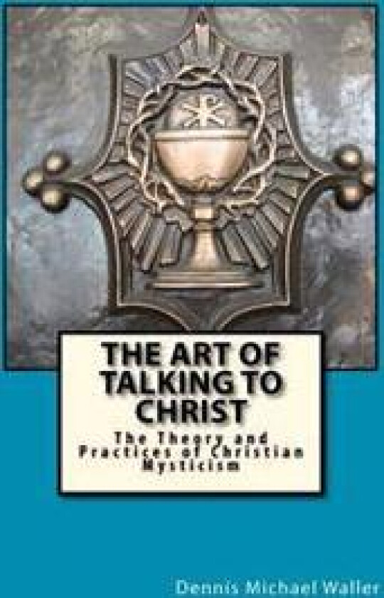 The Art of Talking to Christ: The Theory and Practices of Christian Mysticism