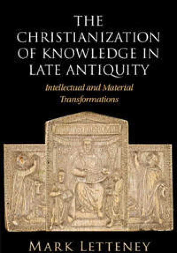 The Christianization of Knowledge in Late Antiquity