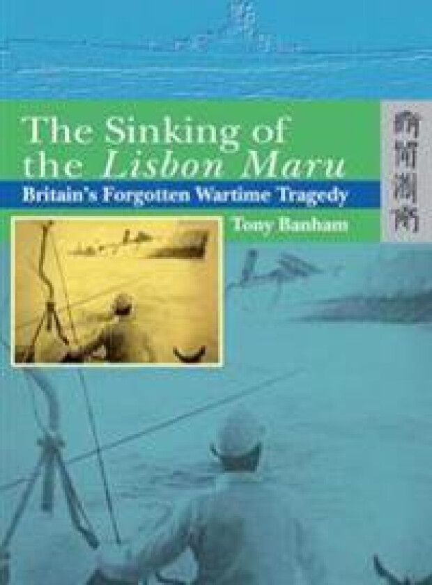 The Sinking of the Lisbon Maru – Britain's Forgotten Wartime Tragedy