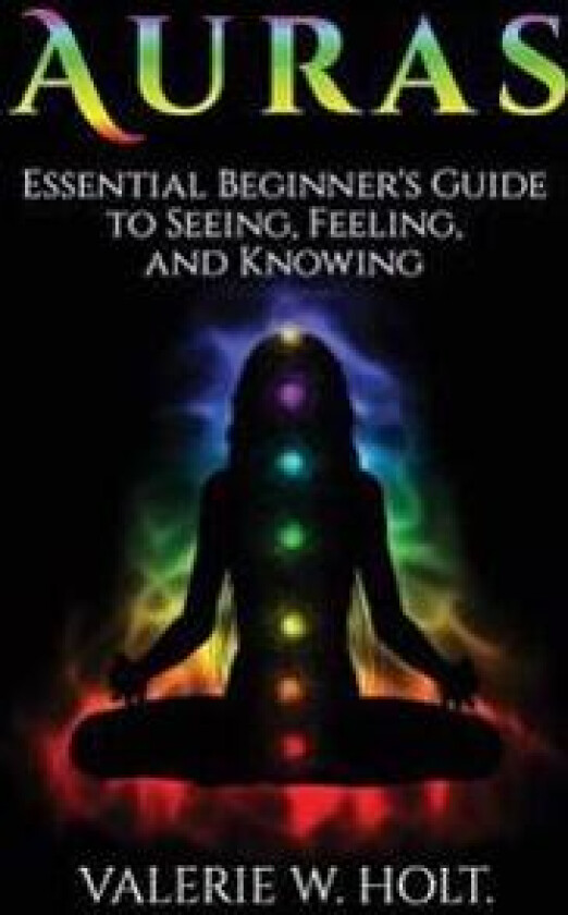 Auras: Essential Beginner's Guide to Seeing, Feeling, and Knowing