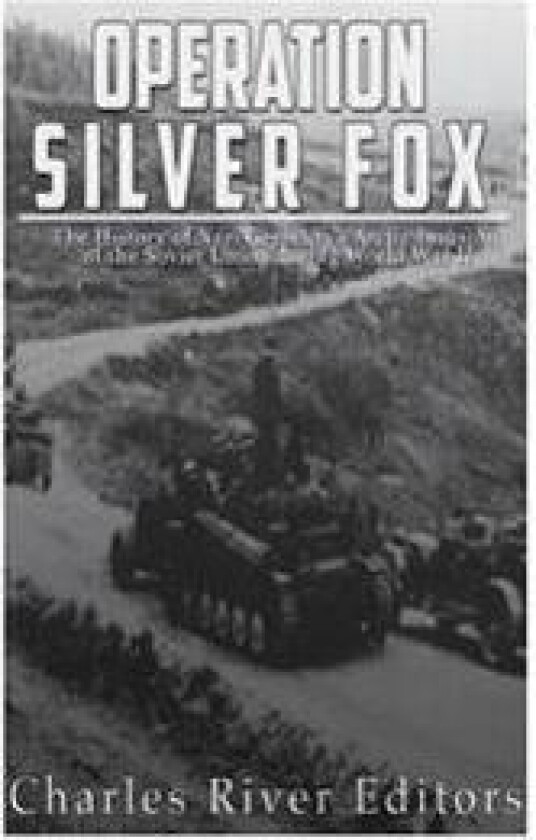 Operation Silver Fox: The History of Nazi Germany's Arctic Invasion of the Soviet Union during World War II