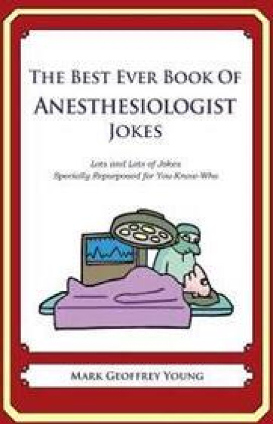 The Best Ever Book of Anesthesiologist Jokes: Lots and Lots of Jokes Specially Repurposed for You-Know-Who