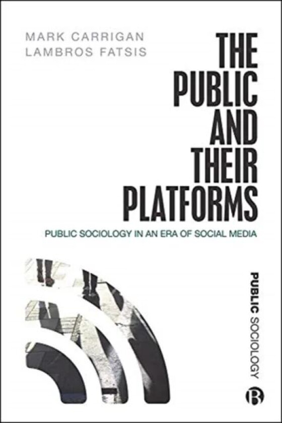The Public and Their Platforms av Mark (University of Cambridge) Carrigan, Lambros (City University of London) Fatsis