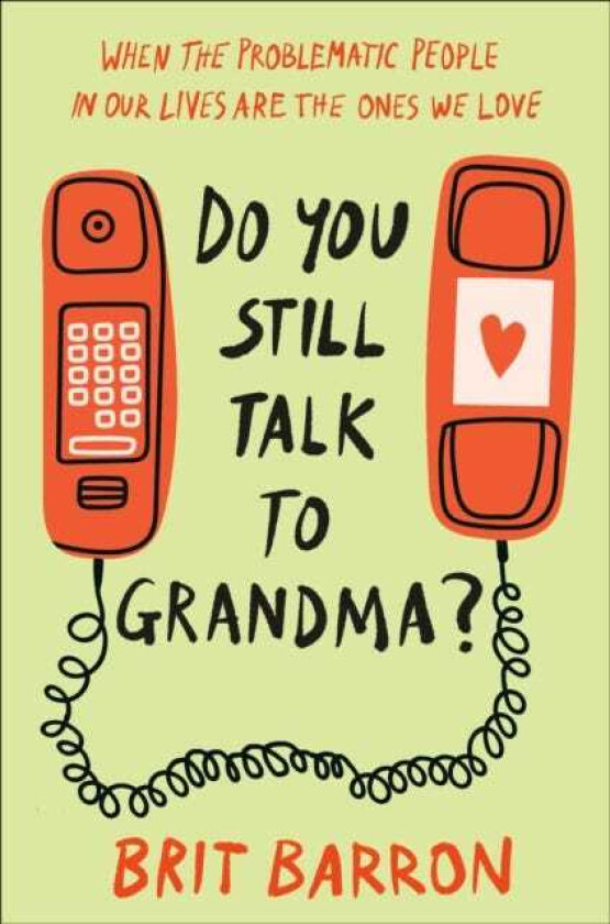 Do You Still Talk to Grandma? When the Problematic People in Our Lives Are the Ones We Love