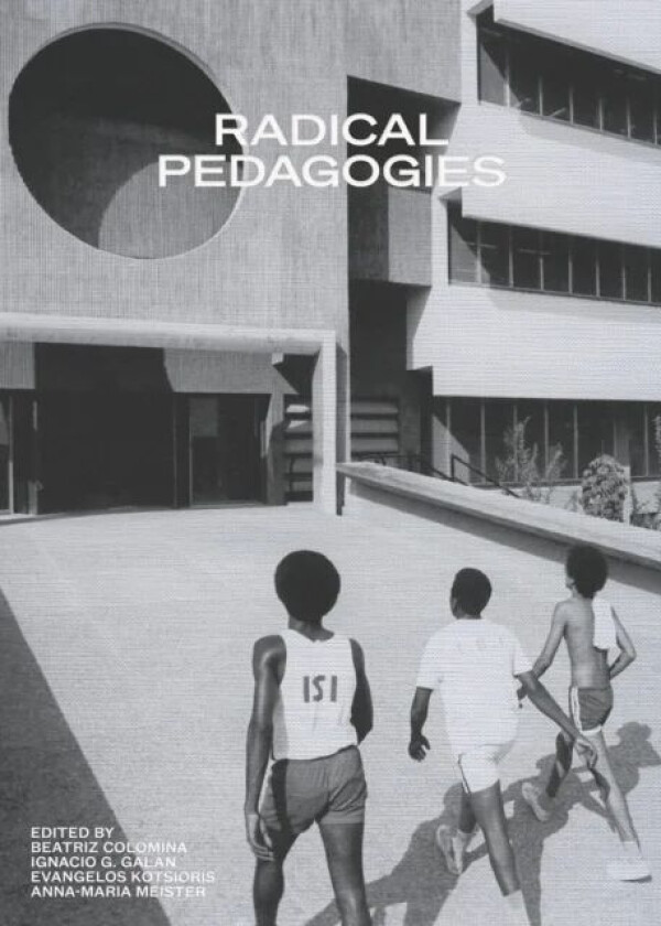 Radical Pedagogies av Beatriz Colomina, Ignacio Gonzalez Galan