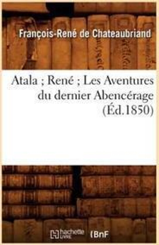 Atala René Les Aventures Du Dernier Abencérage (Éd.1850)