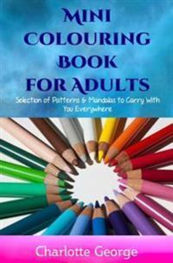 Mini Colouring Book for Adults: Selection of Patterns & Mandalas to Carry with You Everywhere