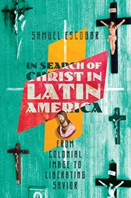 In Search of Christ in Latin America ¿ From Colonial Image to Liberating Savior av Samuel Escobar, C. Rene Padilla